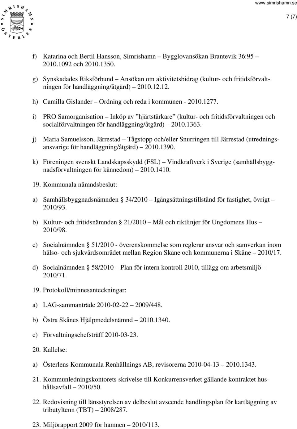 i) PRO Samorganisation Inköp av hjärtstärkare (kultur- och fritidsförvaltningen och socialförvaltningen för handläggning/åtgärd) 2010.1363.