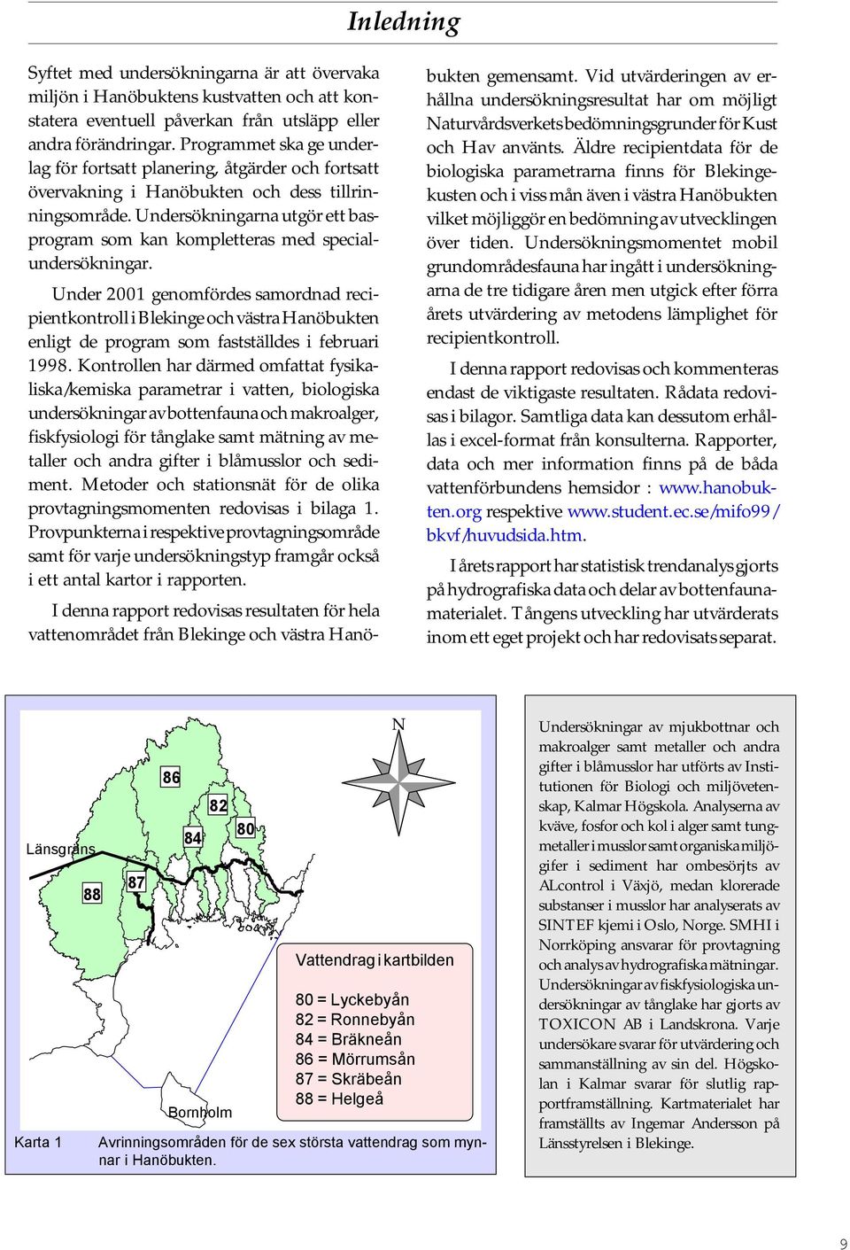 Undersökningarna utgör ett basprogram som kan kompletteras med specialundersökningar.