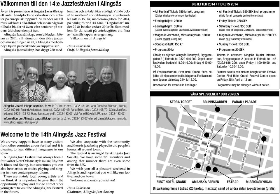 Alingsås Jazzsällskap, som bildades i början av 2001, vill värna om den äldre jazzen och målsä ningen är a, i Alingsås med omnejd, bjuda på berikande jazzupplevelser.