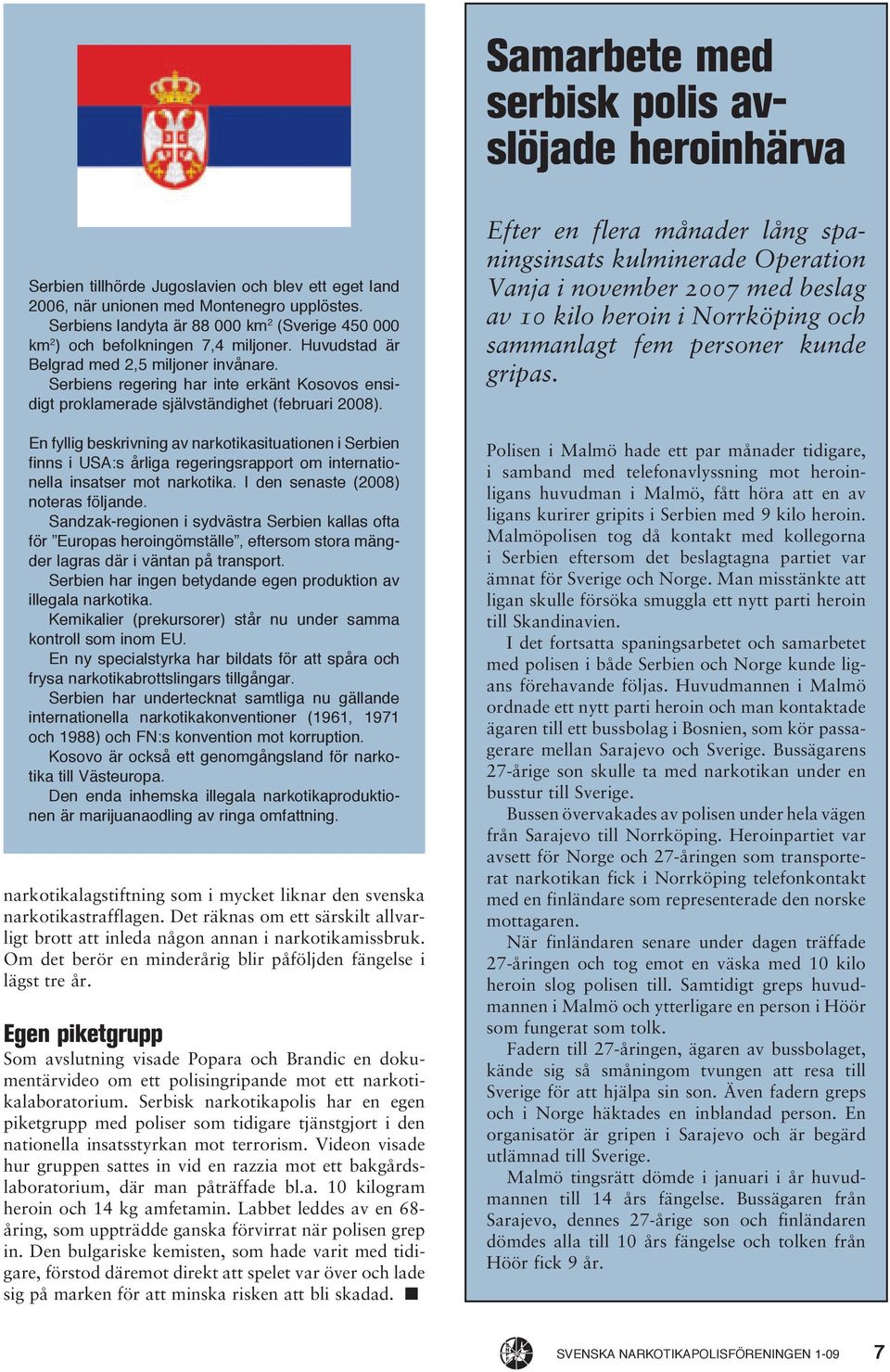 Serbiens regering har inte erkänt Kosovos ensidigt proklamerade självständighet (februari 2008).