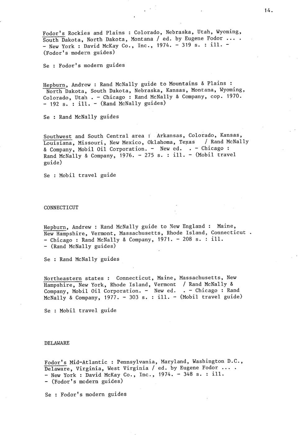 - Chicago : Rand McNally & Company, cop. 1970. - 192 s. : il'l. - (Rand McNally guides) Se : Rand McNally guides Southwest and South Central area : Arkansas, Colorado, Kansas, Louisiana, Mi.