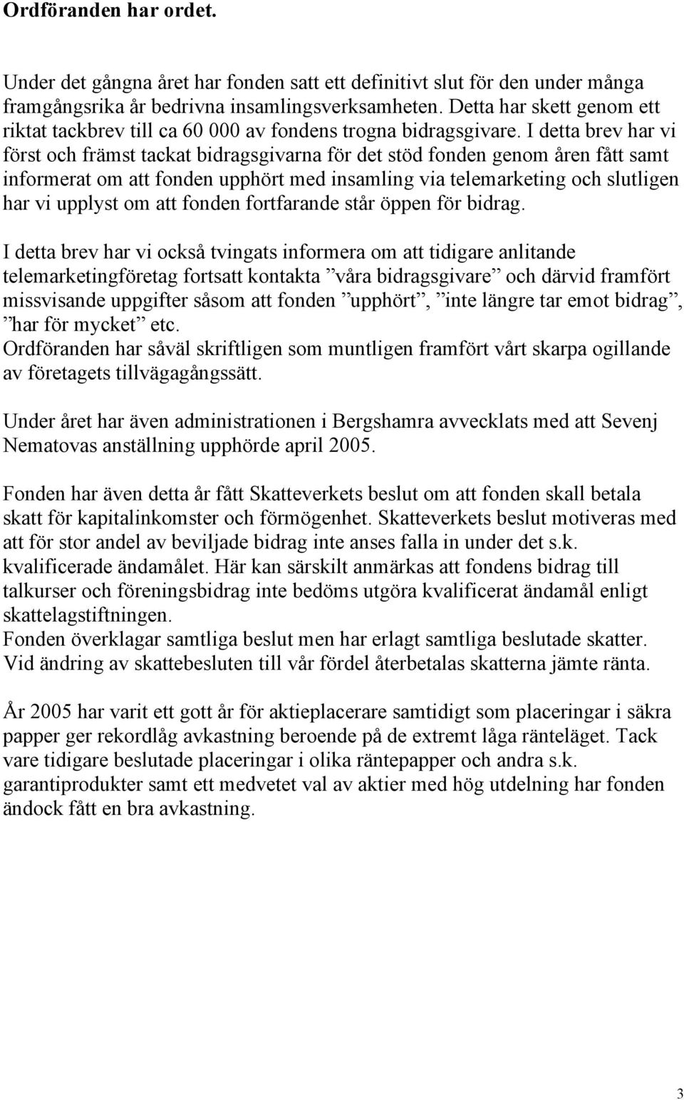 I detta brev har vi först och främst tackat bidragsgivarna för det stöd fonden genom åren fått samt informerat om att fonden upphört med insamling via telemarketing och slutligen har vi upplyst om