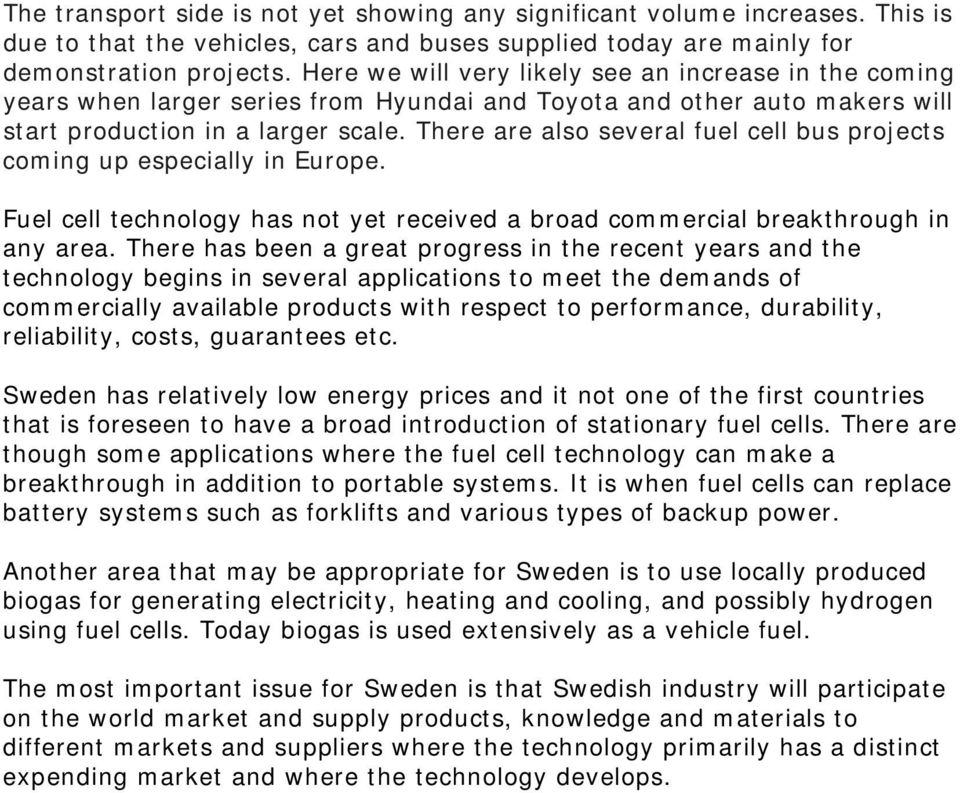 There are also several fuel cell bus projects coming up especially in Europe. Fuel cell technology has not yet received a broad commercial breakthrough in any area.