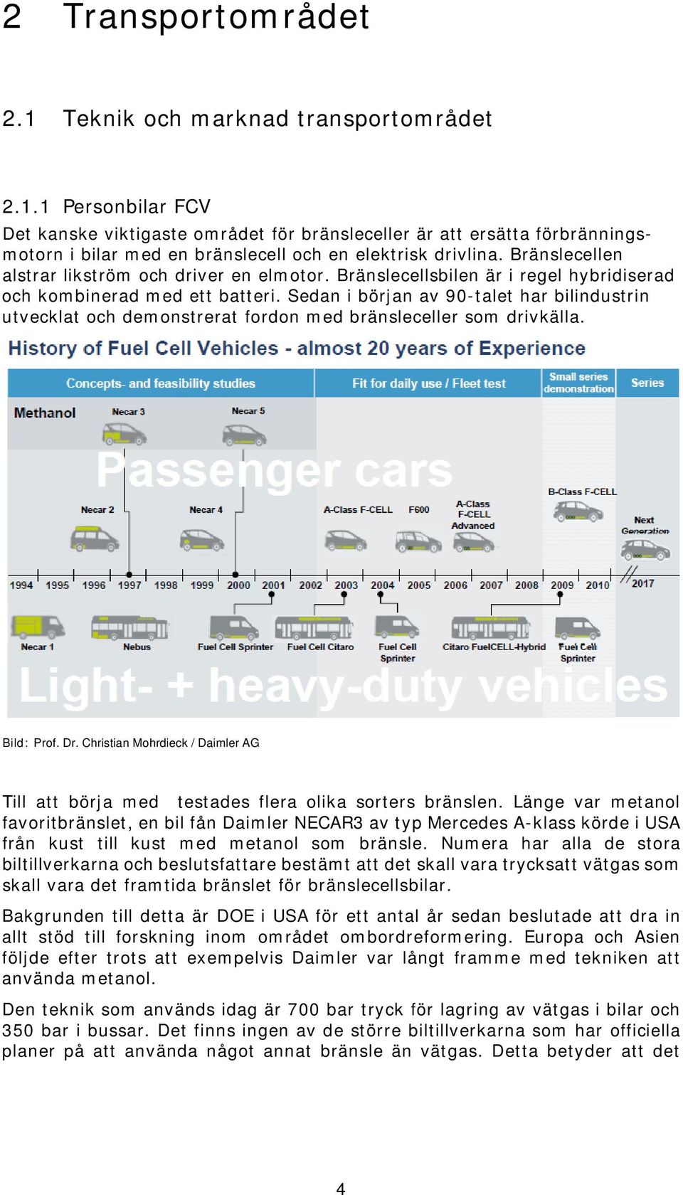 Sedan i början av 90-talet har bilindustrin utvecklat och demonstrerat fordon med bränsleceller som drivkälla. Bild: Prof. Dr.