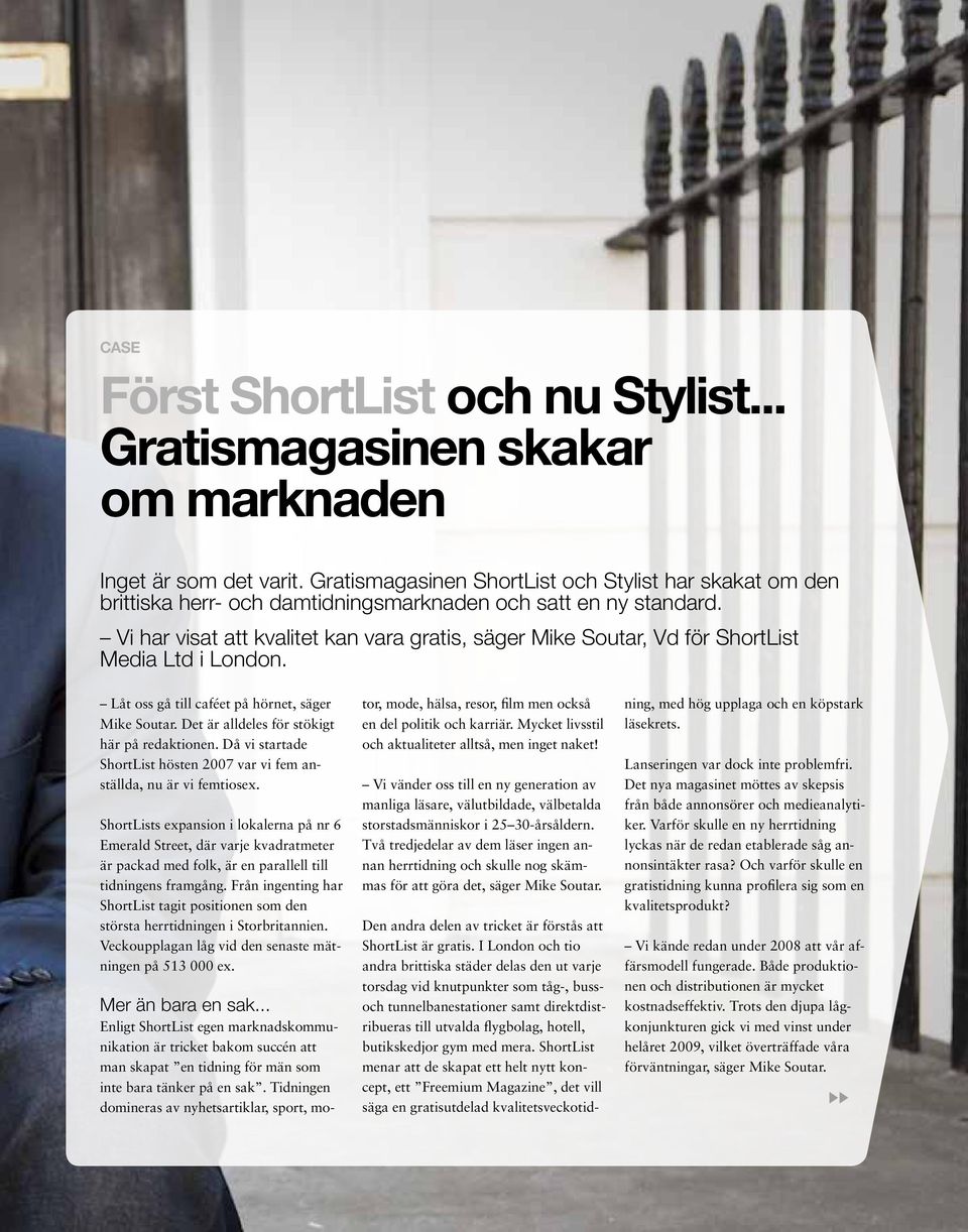 Vi har visat att kvalitet kan vara gratis, säger Mike Soutar, Vd för ShortList Media Ltd i London. Låt oss gå till caféet på hörnet, säger Mike Soutar. Det är alldeles för stökigt här på redaktionen.