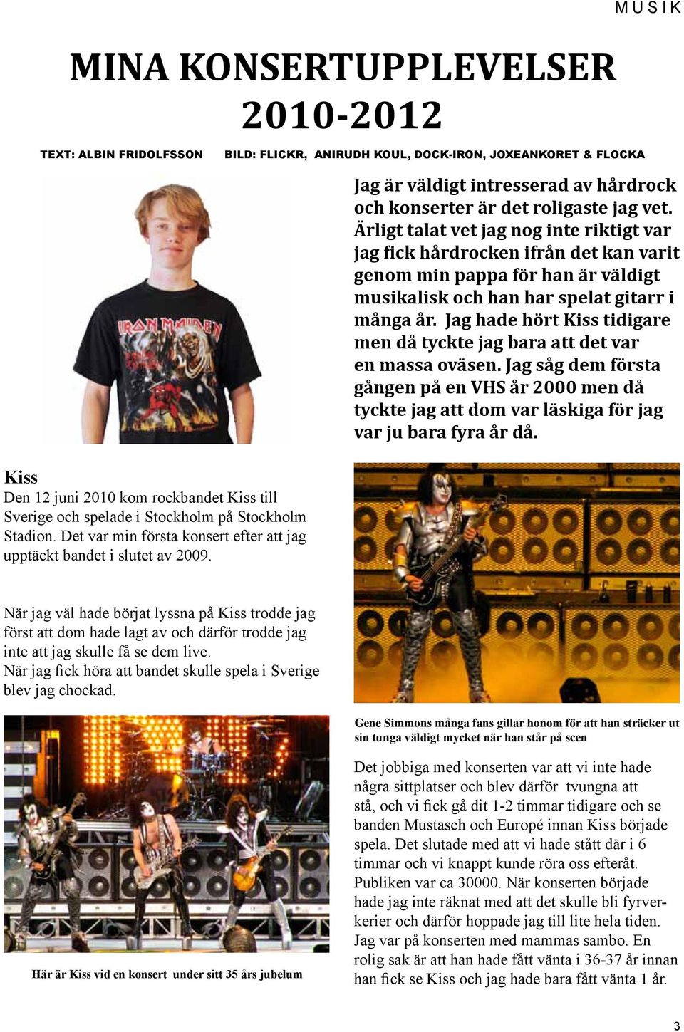 BILD: FLICKR, ANIRUDH KOUL, DOCK-IRON, JOXEANKORET & FLOCKA M U S I K Jag är väldigt intresserad av hårdrock och konserter är det roligaste jag vet.