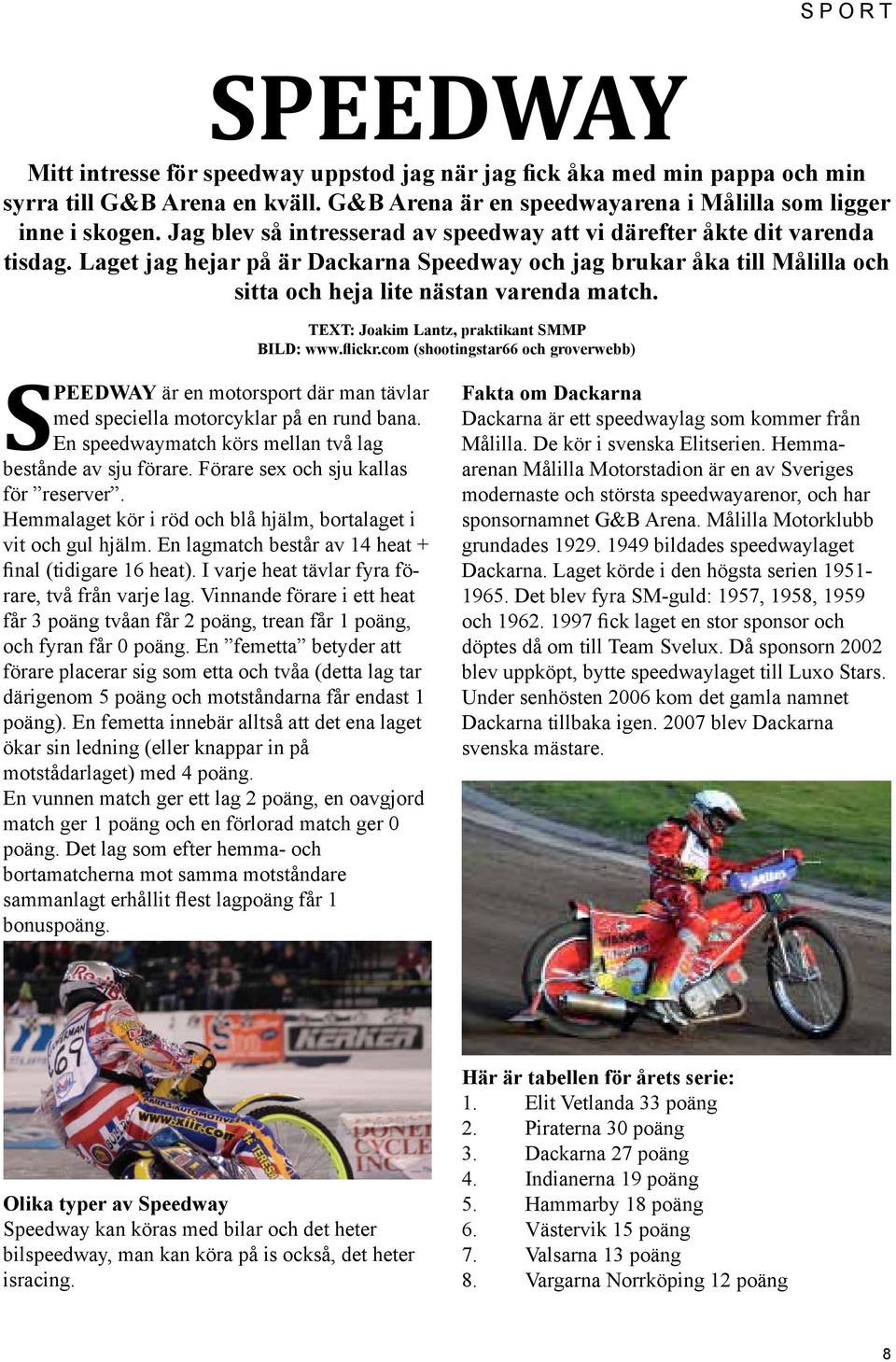 TEXT: Joakim Lantz, praktikant SMMP BILD: www.flickr.com (shootingstar66 och groverwebb) SPEEDWAY är en motorsport där man tävlar med speciella motorcyklar på en rund bana.