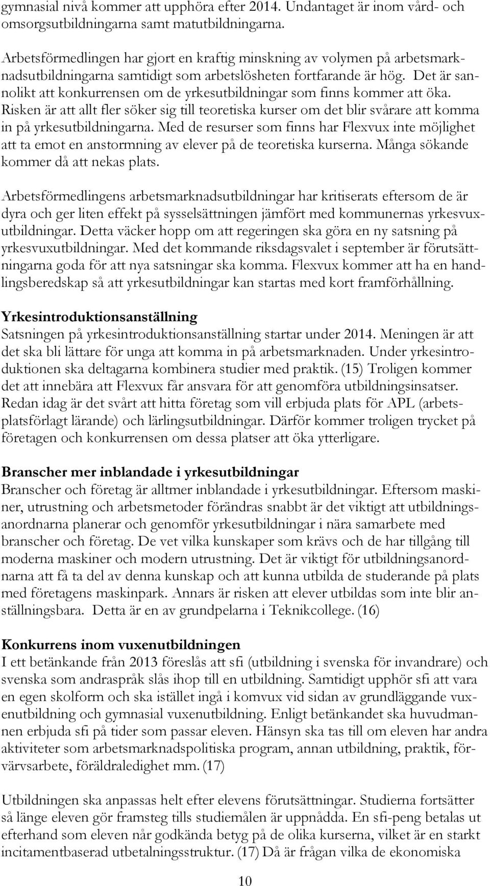 Det är sannolikt att konkurrensen om de yrkesutbildningar som finns kommer att öka. Risken är att allt fler söker sig till teoretiska kurser om det blir svårare att komma in på yrkesutbildningarna.