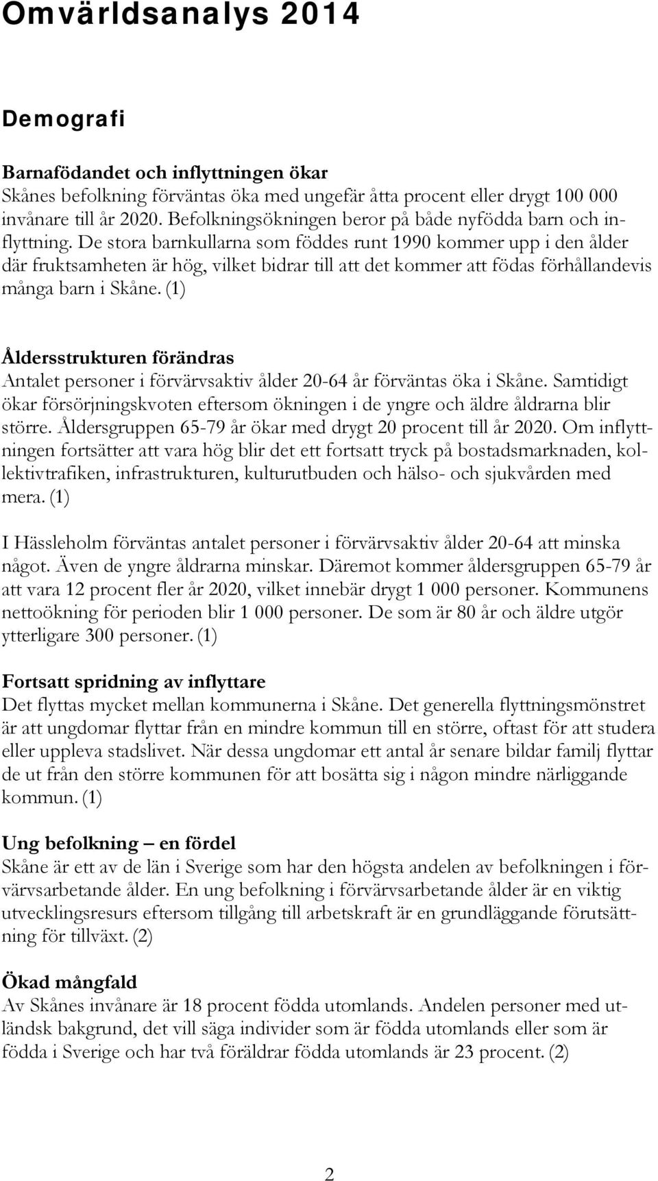 De stora barnkullarna som föddes runt 1990 kommer upp i den ålder där fruktsamheten är hög, vilket bidrar till att det kommer att födas förhållandevis många barn i Skåne.