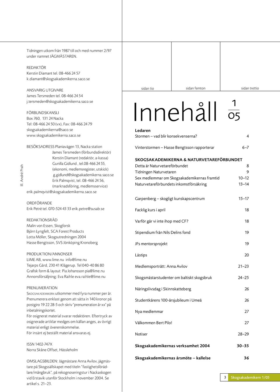 4 sidan trettio Ill. André Prah BESÖKSADRESS Planiavägen 13, Nacka station James Tersmeden (förbundsdirektör) Kerstin Diamant (redaktör, a-kassa) Gunilla Gidlund, tel.