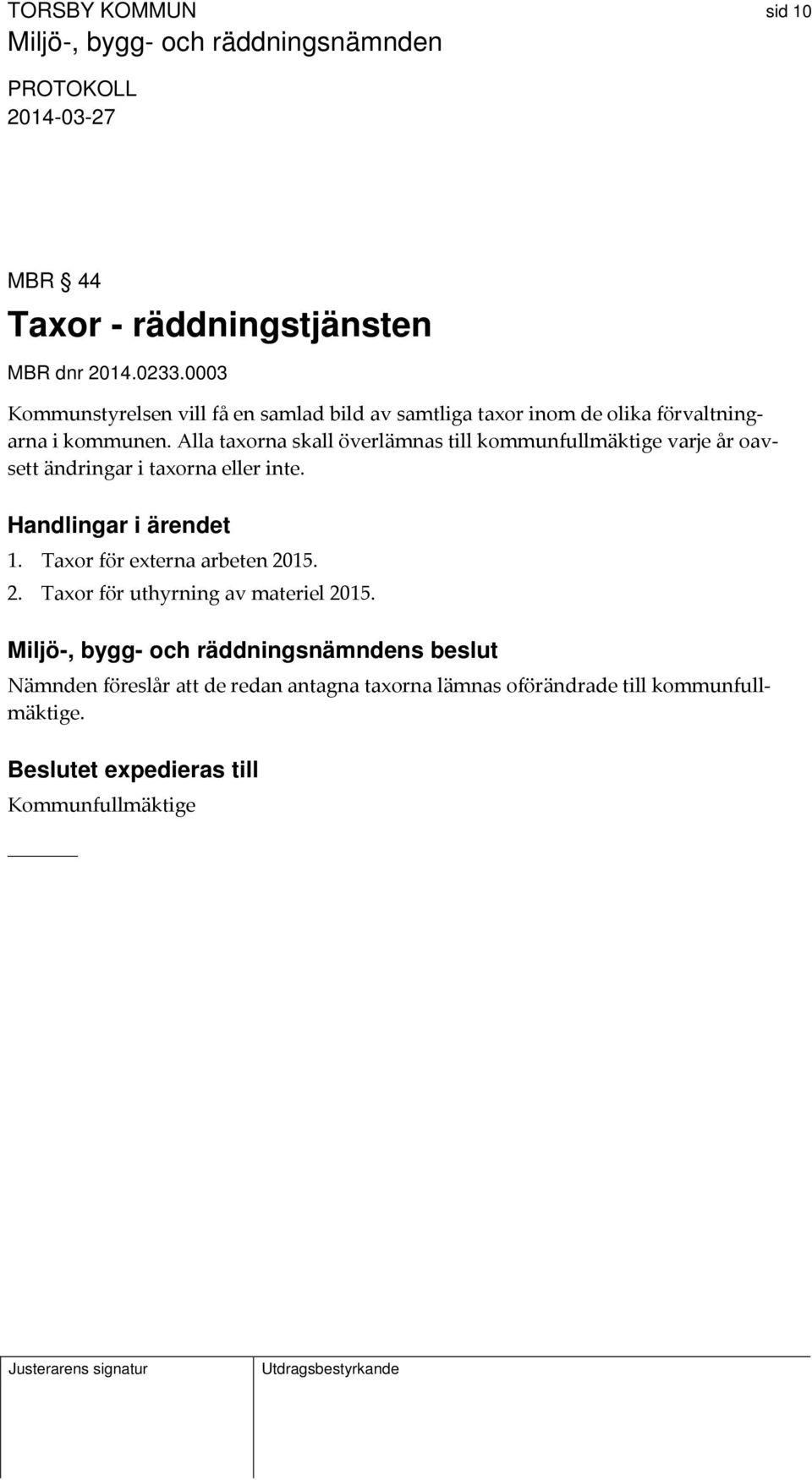 Alla taxorna skall överlämnas till kommunfullmäktige varje år oavsett ändringar i taxorna eller inte. Handlingar i ärendet 1.