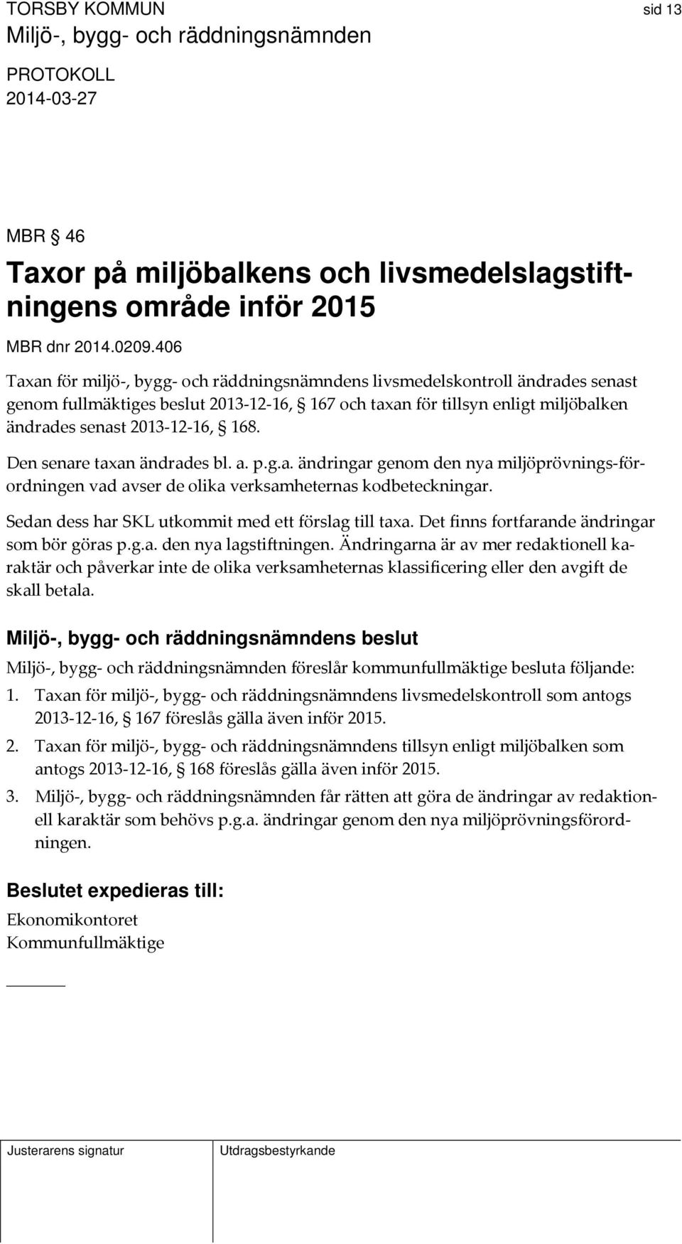 Den senare taxan ändrades bl. a. p.g.a. ändringar genom den nya miljöprövnings förordningen vad avser de olika verksamheternas kodbeteckningar. Sedan dess har SKL utkommit med ett förslag till taxa.