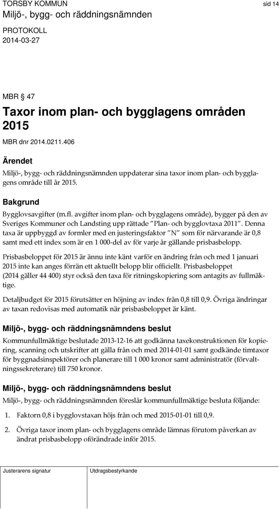 Denna taxa är uppbyggd av formler med en justeringsfaktor N som för närvarande är 0,8 samt med ett index som är en 1 000 del av för varje år gällande prisbasbelopp.