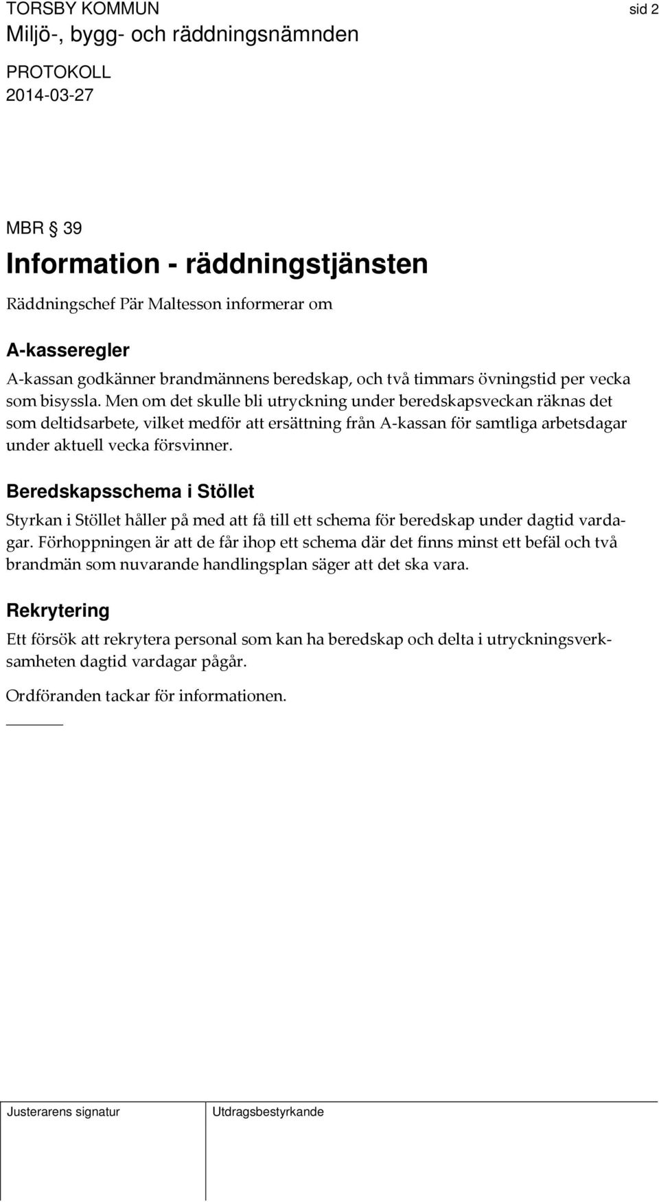 Beredskapsschema i Stöllet Styrkan i Stöllet håller på med att få till ett schema för beredskap under dagtid vardagar.