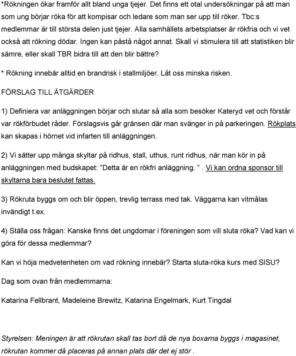 Skall vi stimulera till att statistiken blir sämre, eller skall TBR bidra till att den blir bättre? * Rökning innebär alltid en brandrisk i stallmiljöer. Låt oss minska risken.