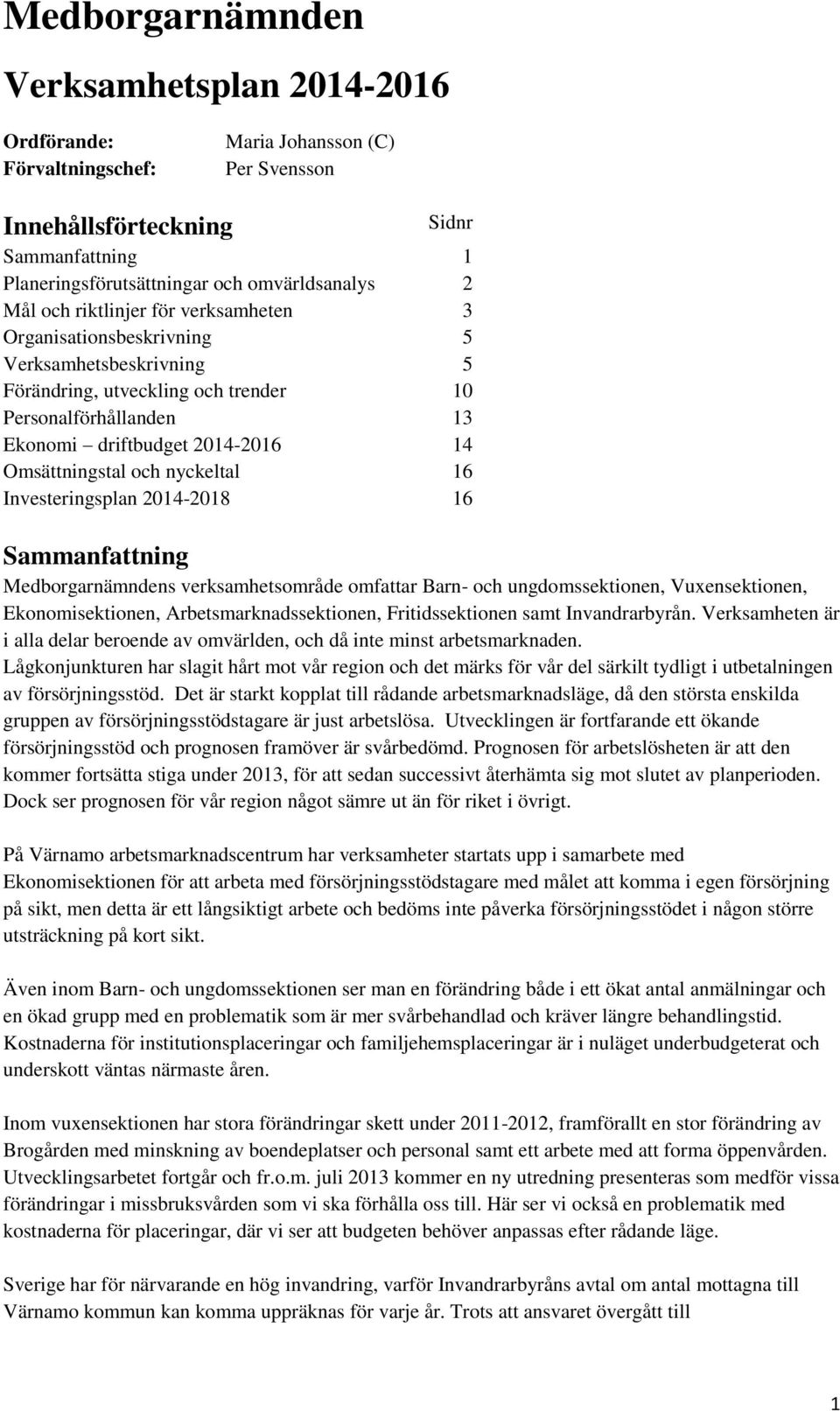 Investeringsplan 2014-2018 16 Sammanfattning Medborgarnämndens verksamhetsområde omfattar Barn- och ungdomssektionen, Vuxensektionen, Ekonomisektionen, Arbetsmarknadssektionen, Fritidssektionen samt