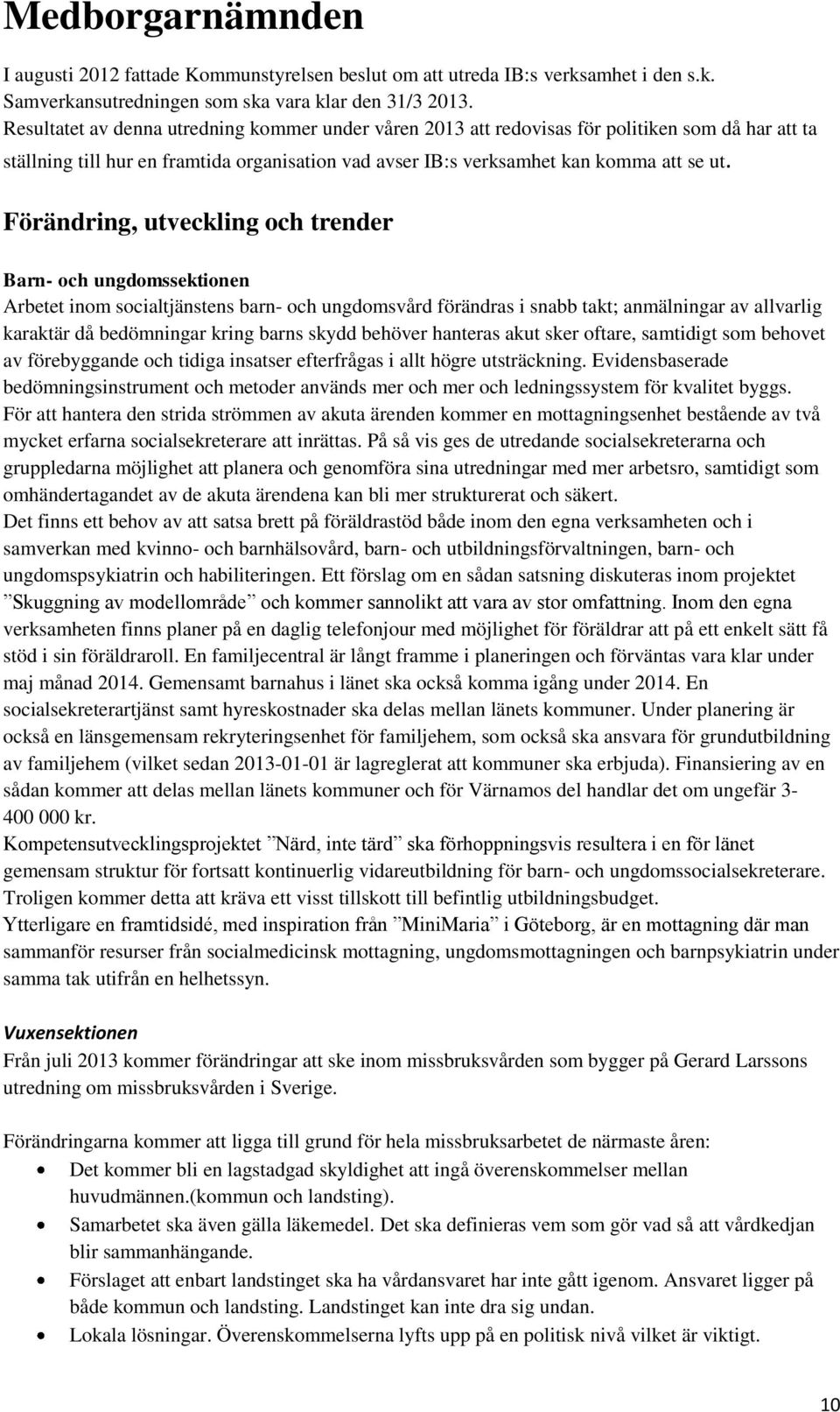 Förändring, utveckling och trender Barn- och ungdomssektionen Arbetet inom socialtjänstens barn- och ungdomsvård förändras i snabb takt; anmälningar av allvarlig karaktär då bedömningar kring barns