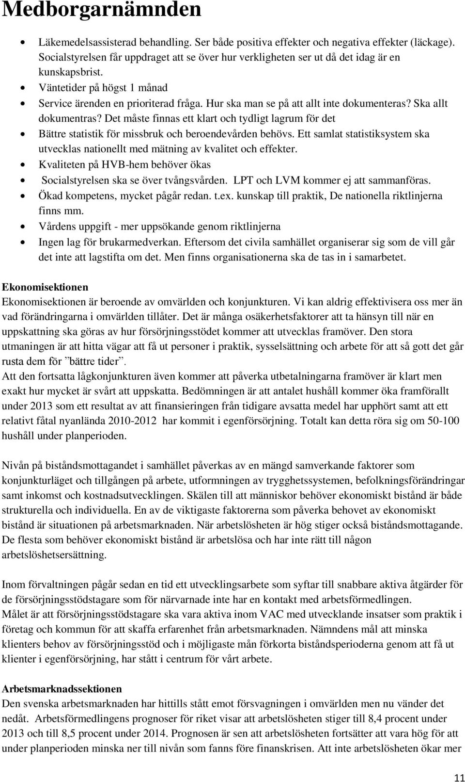 Det måste finnas ett klart och tydligt lagrum för det Bättre statistik för missbruk och beroendevården behövs. Ett samlat statistiksystem ska utvecklas nationellt med mätning av kvalitet och effekter.