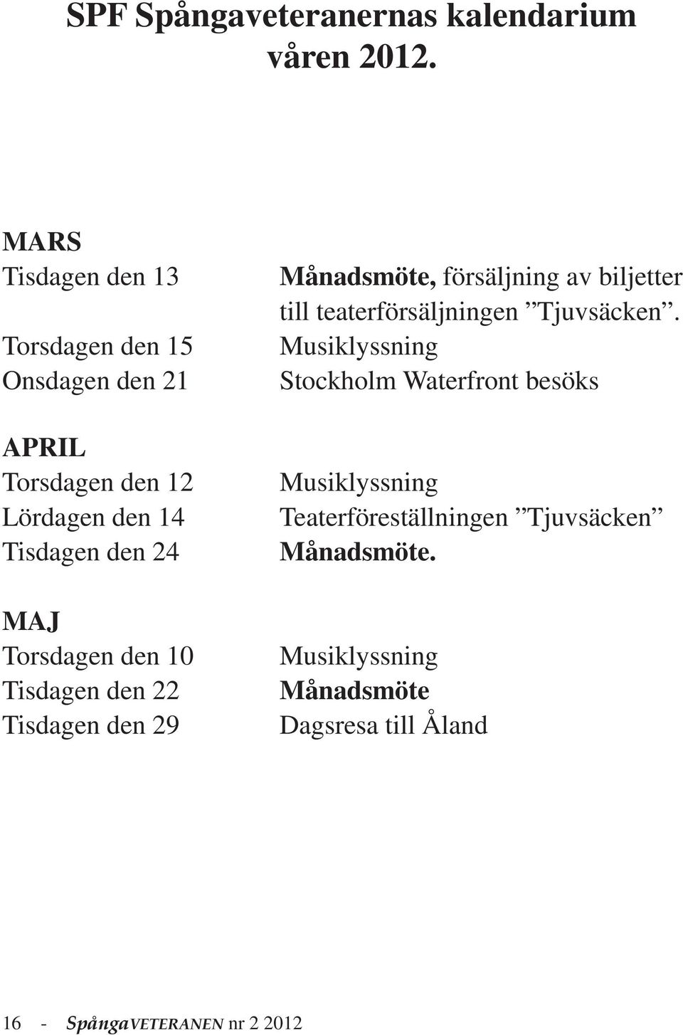 Torsdagen den 10 Tisdagen den 22 Tisdagen den 29 Månadsmöte, försäljning av biljetter till teaterförsäljningen