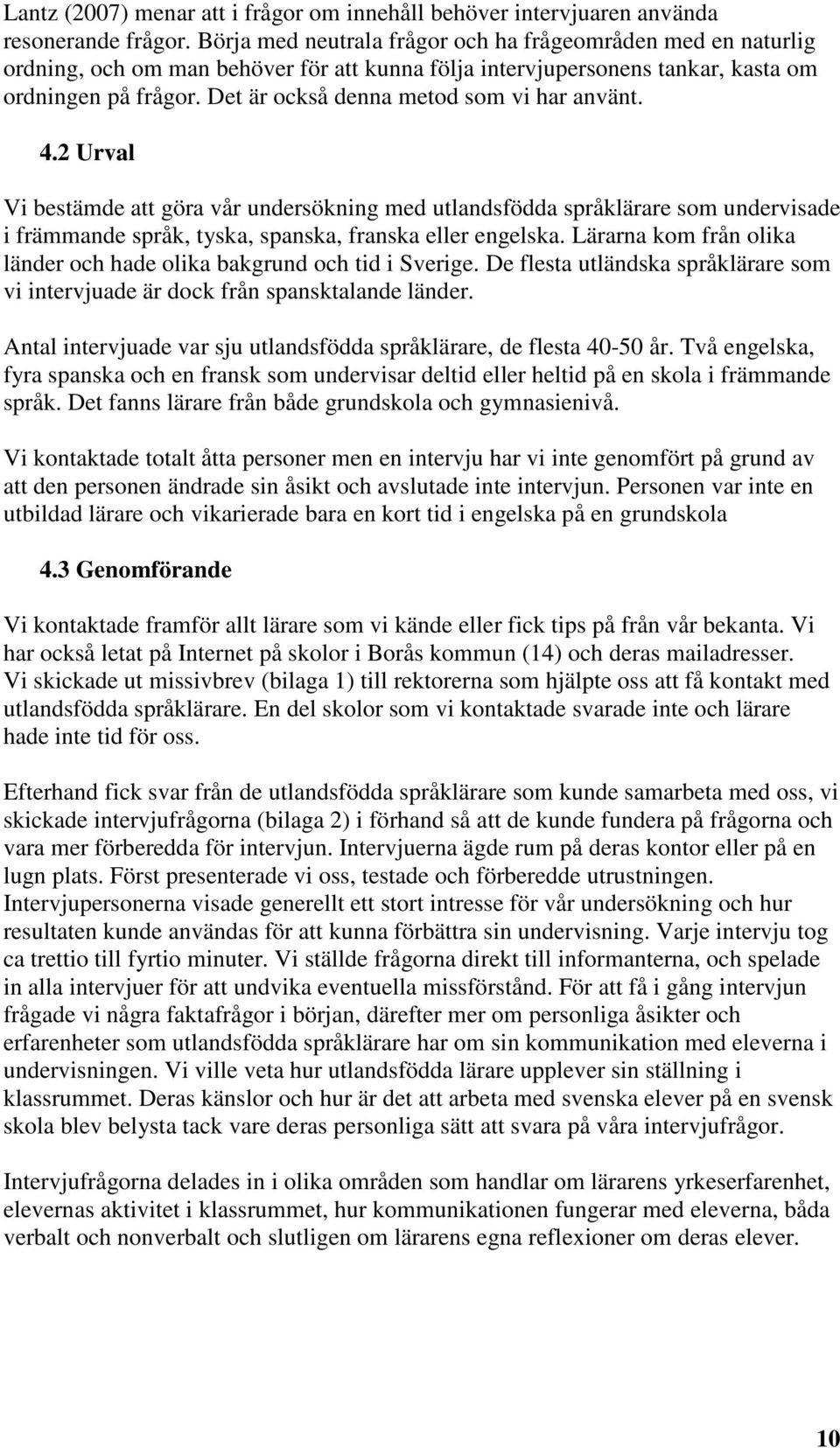 Det är också denna metod som vi har använt. 4.2 Urval Vi bestämde att göra vår undersökning med utlandsfödda språklärare som undervisade i främmande språk, tyska, spanska, franska eller engelska.