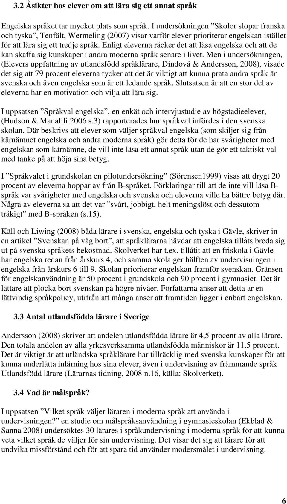 Enligt eleverna räcker det att läsa engelska och att de kan skaffa sig kunskaper i andra moderna språk senare i livet.