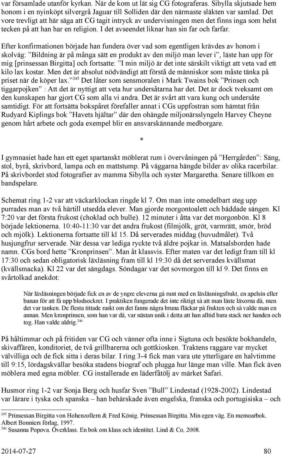 Efter konfirmationen började han fundera över vad som egentligen krävdes av honom i skolväg: Bildning är på många sätt en produkt av den miljö man lever i, läste han upp för mig [prinsessan Birgitta]