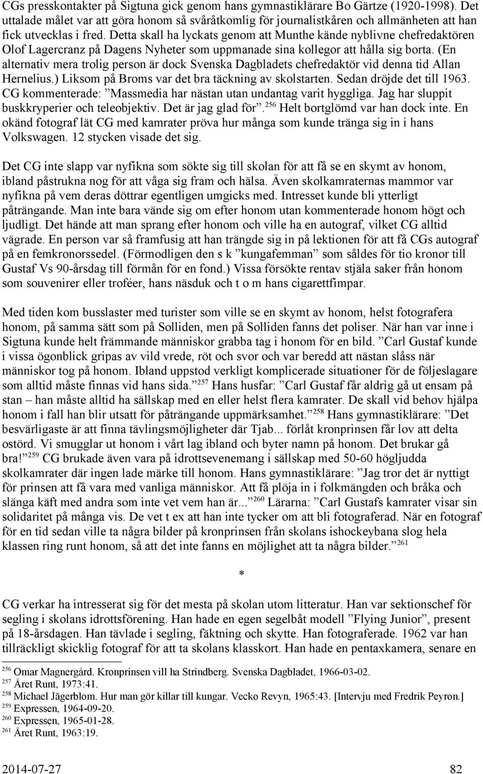 Detta skall ha lyckats genom att Munthe kände nyblivne chefredaktören Olof Lagercranz på Dagens Nyheter som uppmanade sina kollegor att hålla sig borta.