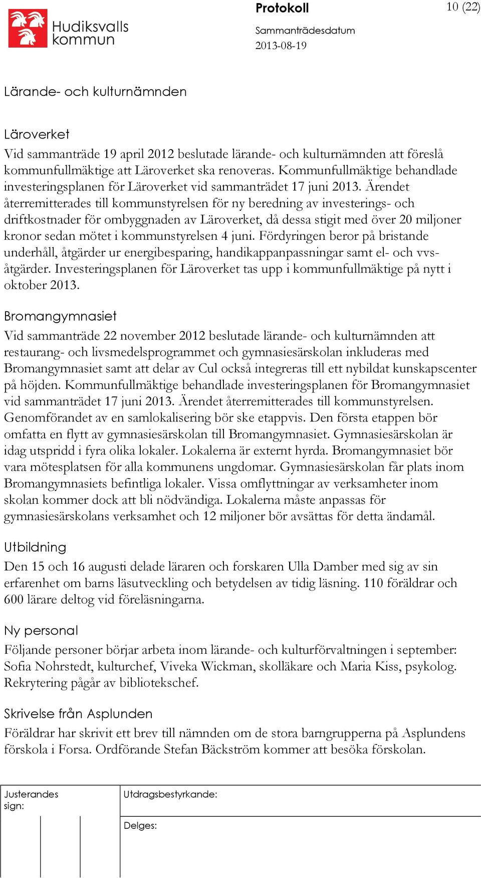 Ärendet återremitterades till kommunstyrelsen för ny beredning av investerings- och driftkostnader för ombyggnaden av Läroverket, då dessa stigit med över 20 miljoner kronor sedan mötet i