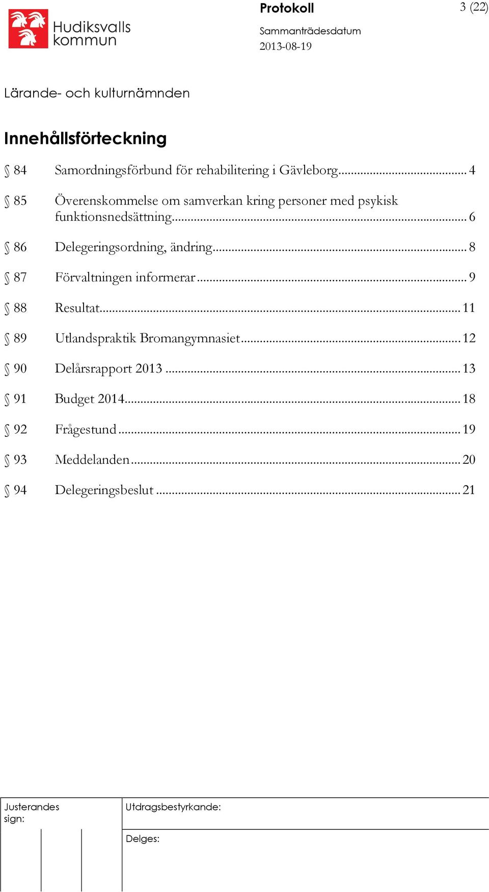 .. 6 86 Delegeringsordning, ändring... 8 87 Förvaltningen informerar... 9 88 Resultat.