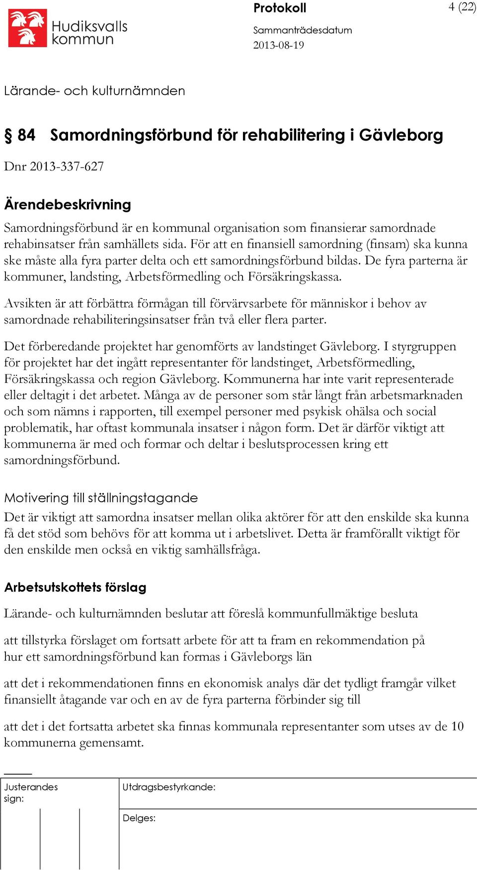 De fyra parterna är kommuner, landsting, Arbetsförmedling och Försäkringskassa.