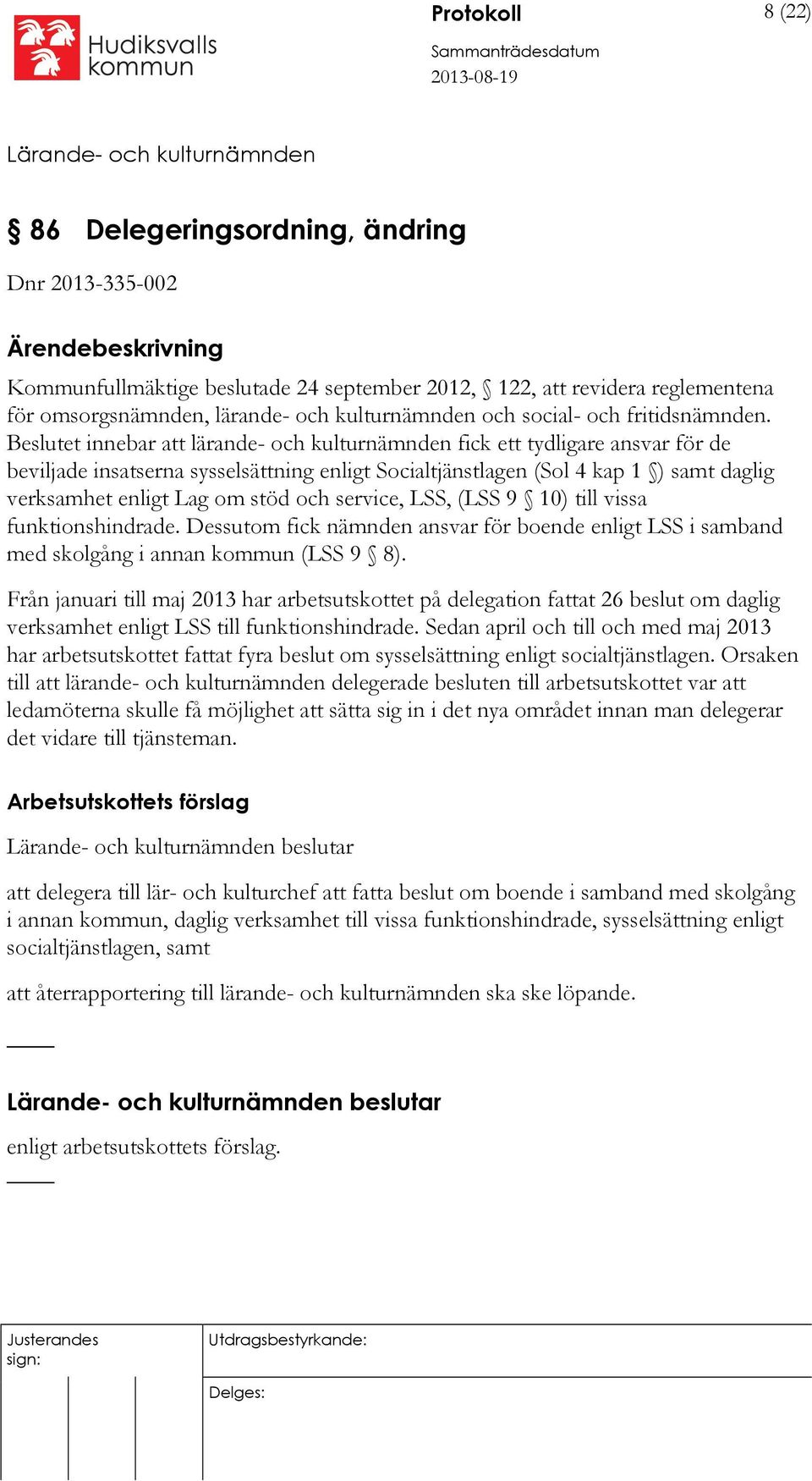 Beslutet innebar att lärande- och kulturnämnden fick ett tydligare ansvar för de beviljade insatserna sysselsättning enligt Socialtjänstlagen (Sol 4 kap 1 ) samt daglig verksamhet enligt Lag om stöd