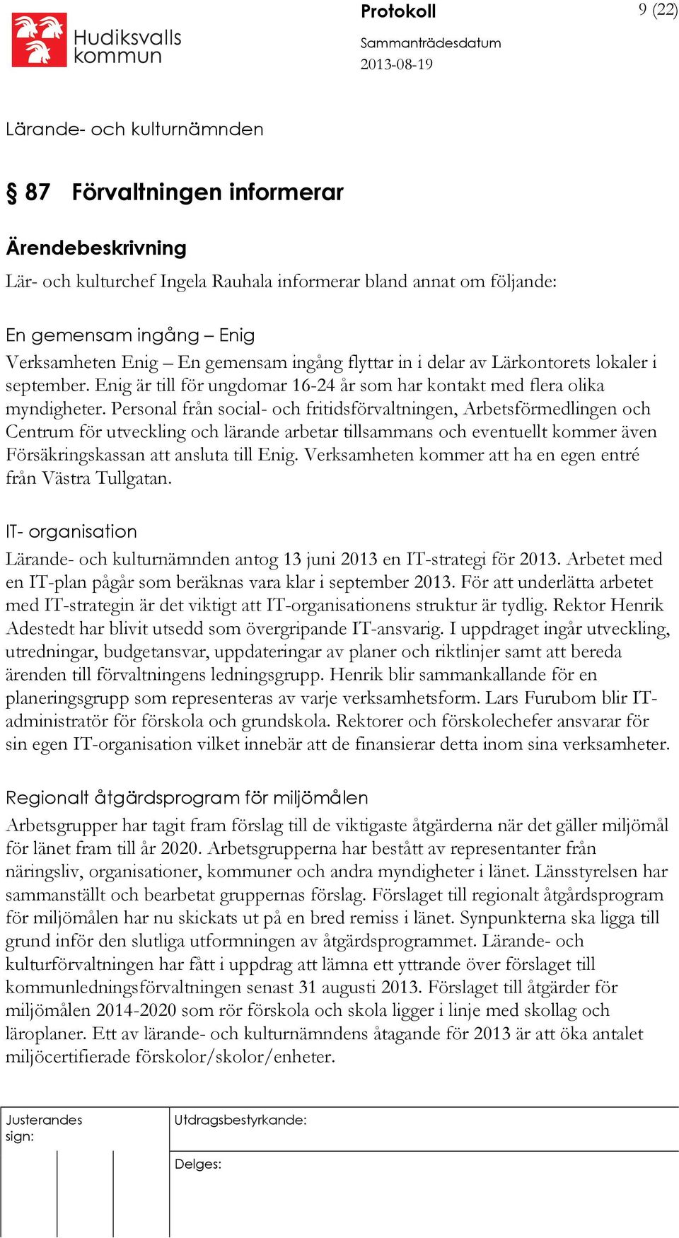 Personal från social- och fritidsförvaltningen, Arbetsförmedlingen och Centrum för utveckling och lärande arbetar tillsammans och eventuellt kommer även Försäkringskassan att ansluta till Enig.