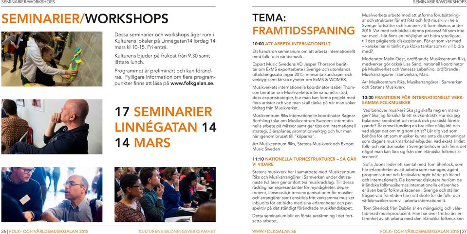 17 seminarier Linnégatan 14 14 mars TEM: FMTIDSSPNING 10:00 tt arbeta internationellt Ett hands-on seminarium om att arbeta internationellt med folk- och världsmusik.