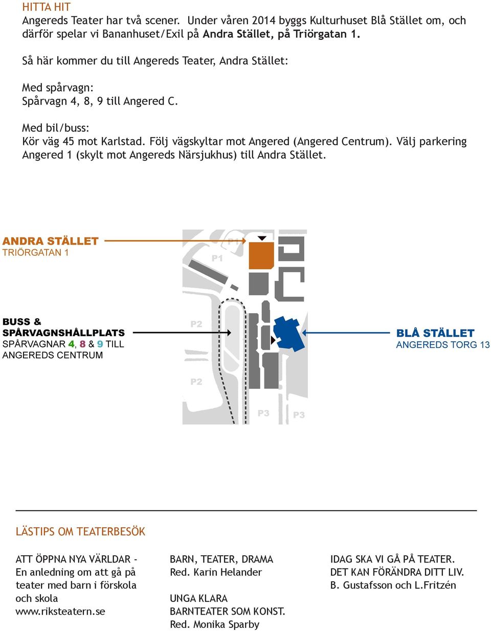 Följ vägskyltar mot Angered (Angered Centrum). Välj parkering Angered 1 (skylt mot Angereds Närsjukhus) till Andra Stället.