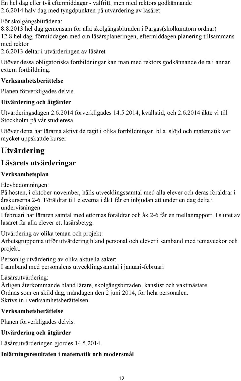 2013 deltar i utvärderingen av läsåret Utöver dessa obligatoriska fortbildningar kan man med rektors godkännande delta i annan extern fortbildning. Planen förverkligades delvis. Utvärderingsdagen 2.6.