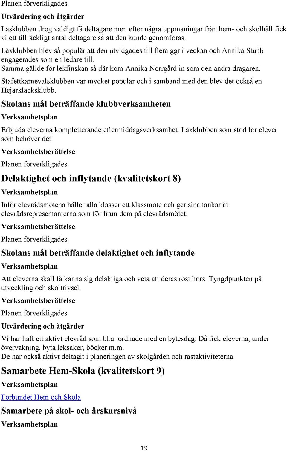 Stafettkarnevalsklubben var mycket populär och i samband med den blev det också en Hejarklacksklubb. Skolans mål beträffande klubbverksamheten Erbjuda eleverna kompletterande eftermiddagsverksamhet.