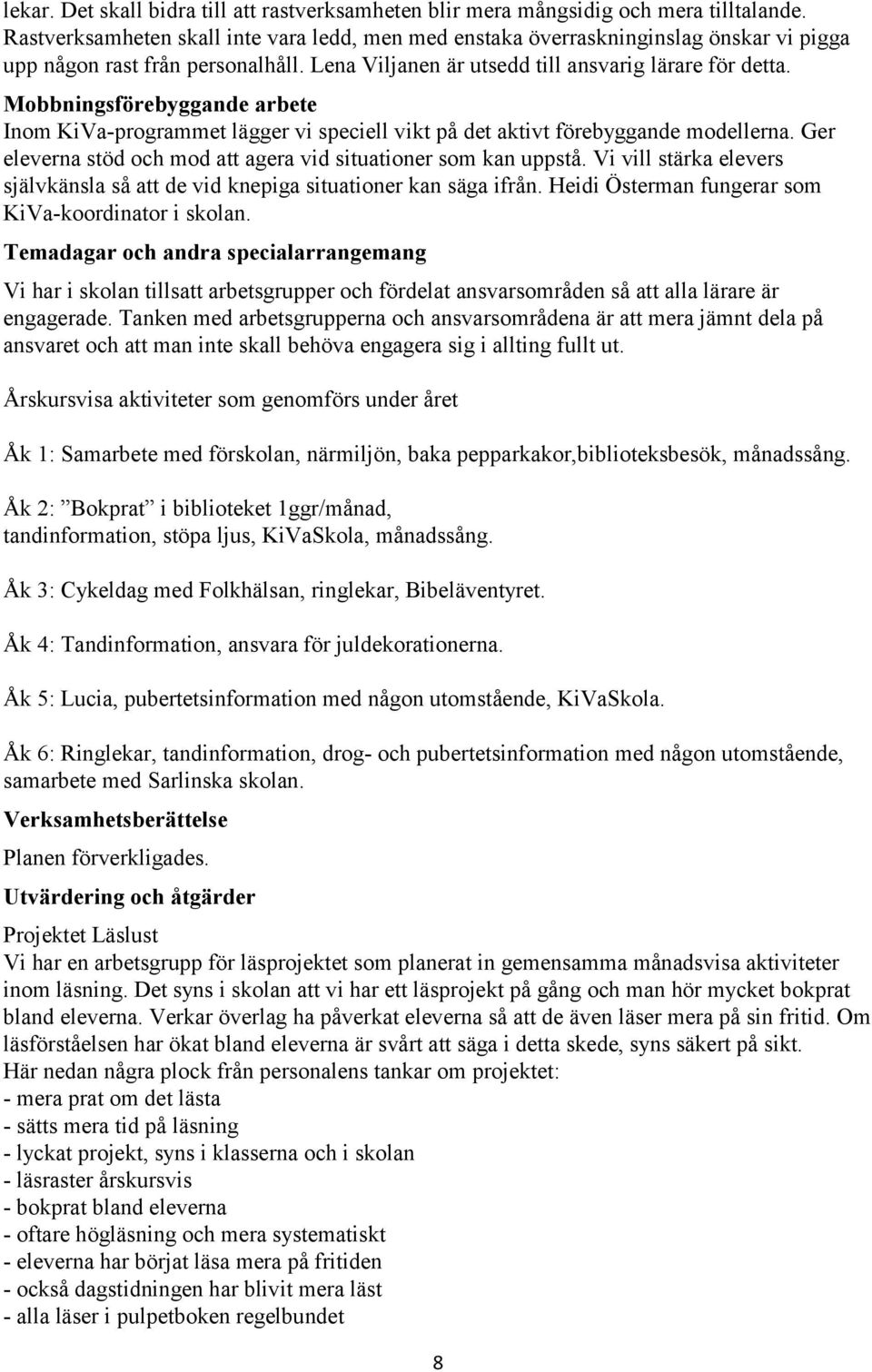 Mobbningsförebyggande arbete Inom KiVa-programmet lägger vi speciell vikt på det aktivt förebyggande modellerna. Ger eleverna stöd och mod att agera vid situationer som kan uppstå.