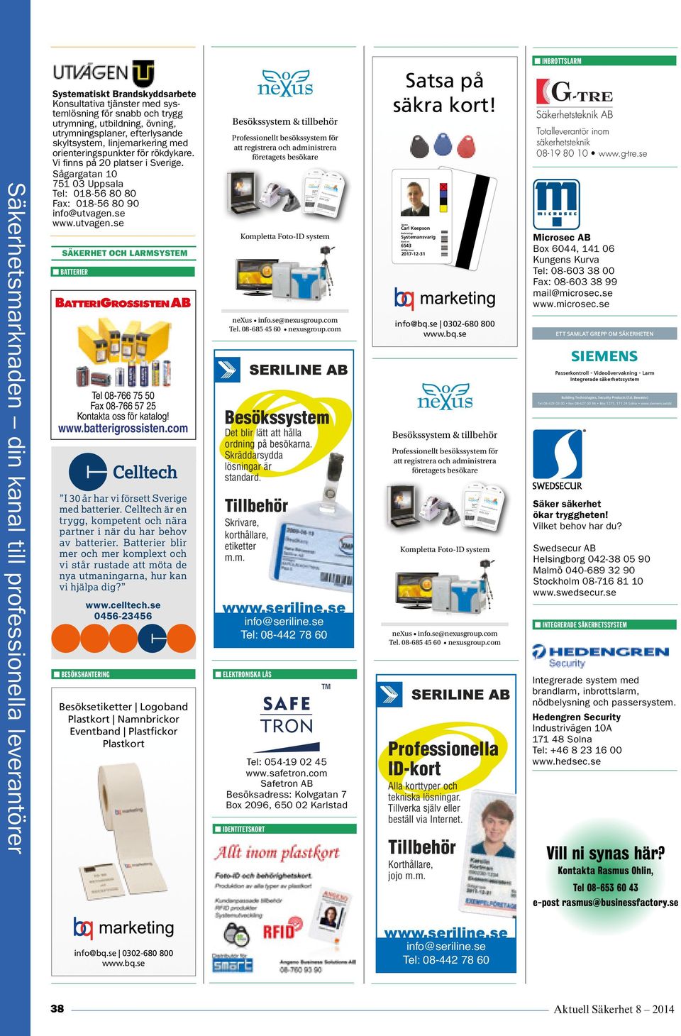 se www.utvagen.se SÄKERHET OCH LARMSYSTEM n BATTERIER Tel 08-766 75 50 Fax 08-766 57 25 Kontakta oss för katalog! www.batterigrossisten.com I 30 år har vi försett Sverige med batterier.