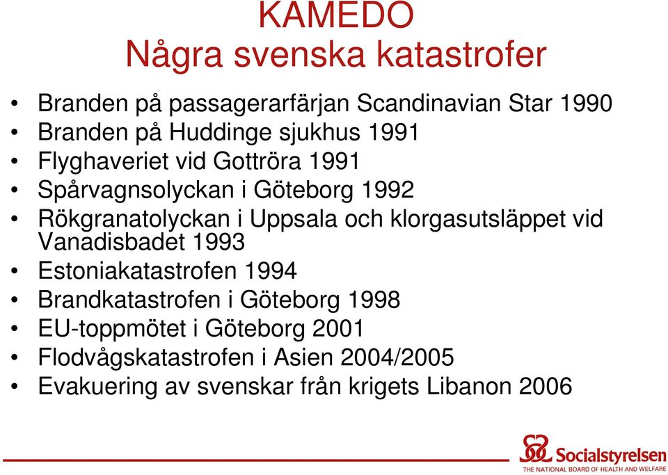 och klorgasutsläppet vid Vanadisbadet 1993 Estoniakatastrofen 1994 Brandkatastrofen i Göteborg 1998