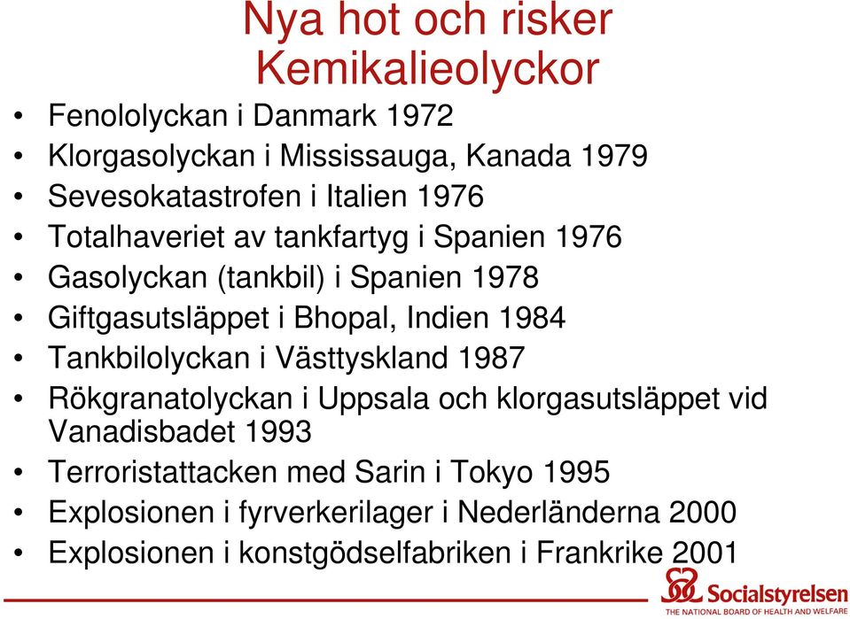 1984 Tankbilolyckan i Västtyskland 1987 Rökgranatolyckan i Uppsala och klorgasutsläppet vid Vanadisbadet 1993