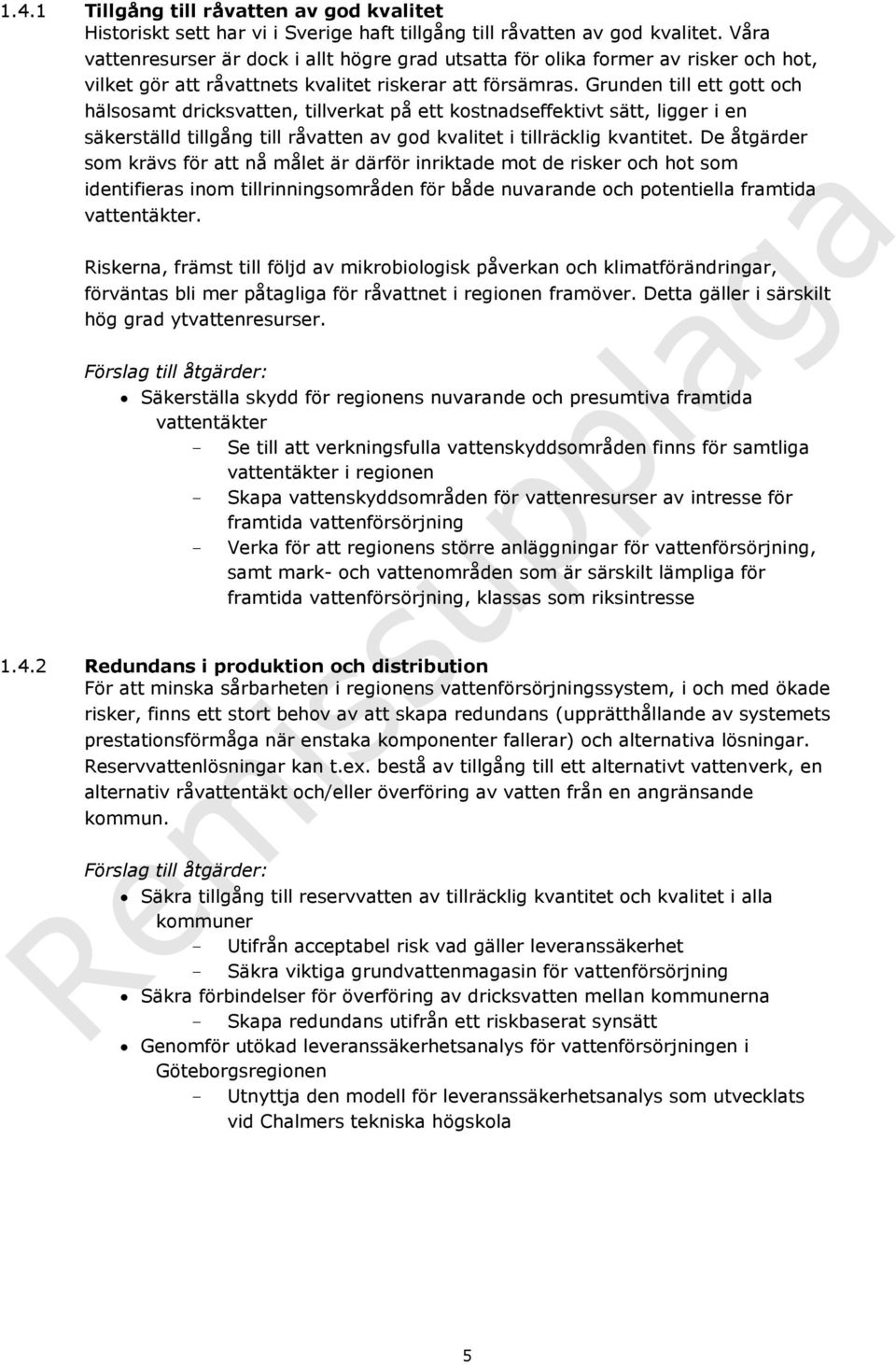 Grunden till ett gott och hälsosamt dricksvatten, tillverkat på ett kostnadseffektivt sätt, ligger i en säkerställd tillgång till råvatten av god kvalitet i tillräcklig kvantitet.