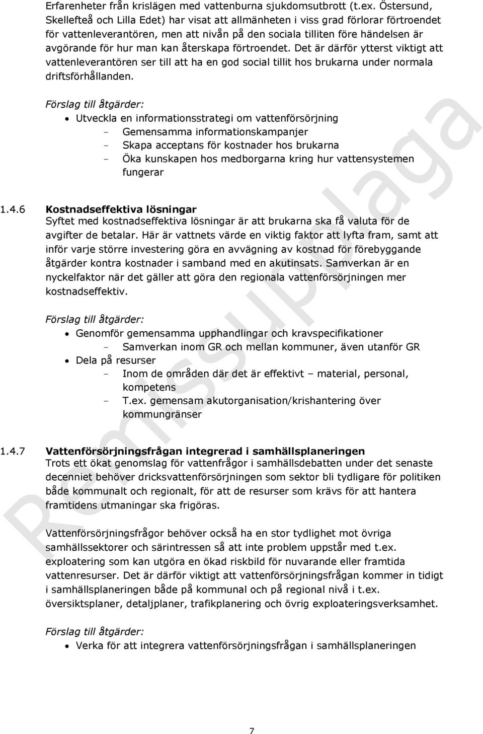 kan återskapa förtroendet. Det är därför ytterst viktigt att vattenleverantören ser till att ha en god social tillit hos brukarna under normala driftsförhållanden.