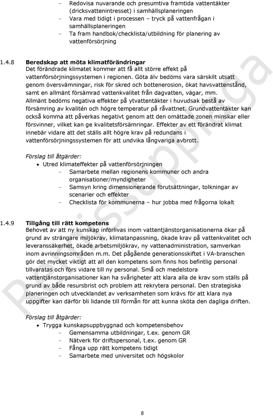 8 Beredskap att möta klimatförändringar Det förändrade klimatet kommer att få allt större effekt på vattenförsörjningssystemen i regionen.