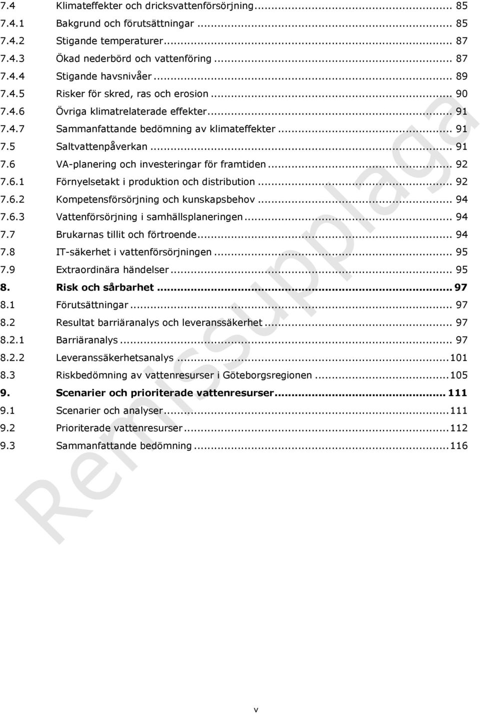 .. 92 7.6.1 Förnyelsetakt i produktion och distribution... 92 7.6.2 Kompetensförsörjning och kunskapsbehov... 94 7.6.3 Vattenförsörjning i samhällsplaneringen... 94 7.7 Brukarnas tillit och förtroende.