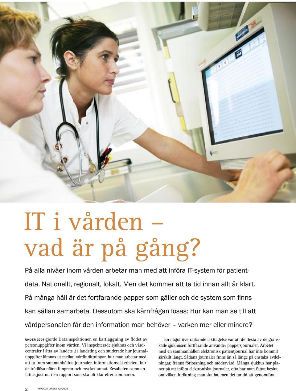 Dessutom ska kärnfrågan lösas: Hur kan man se till att vårdpersonalen får den information man behöver varken mer eller mindre?