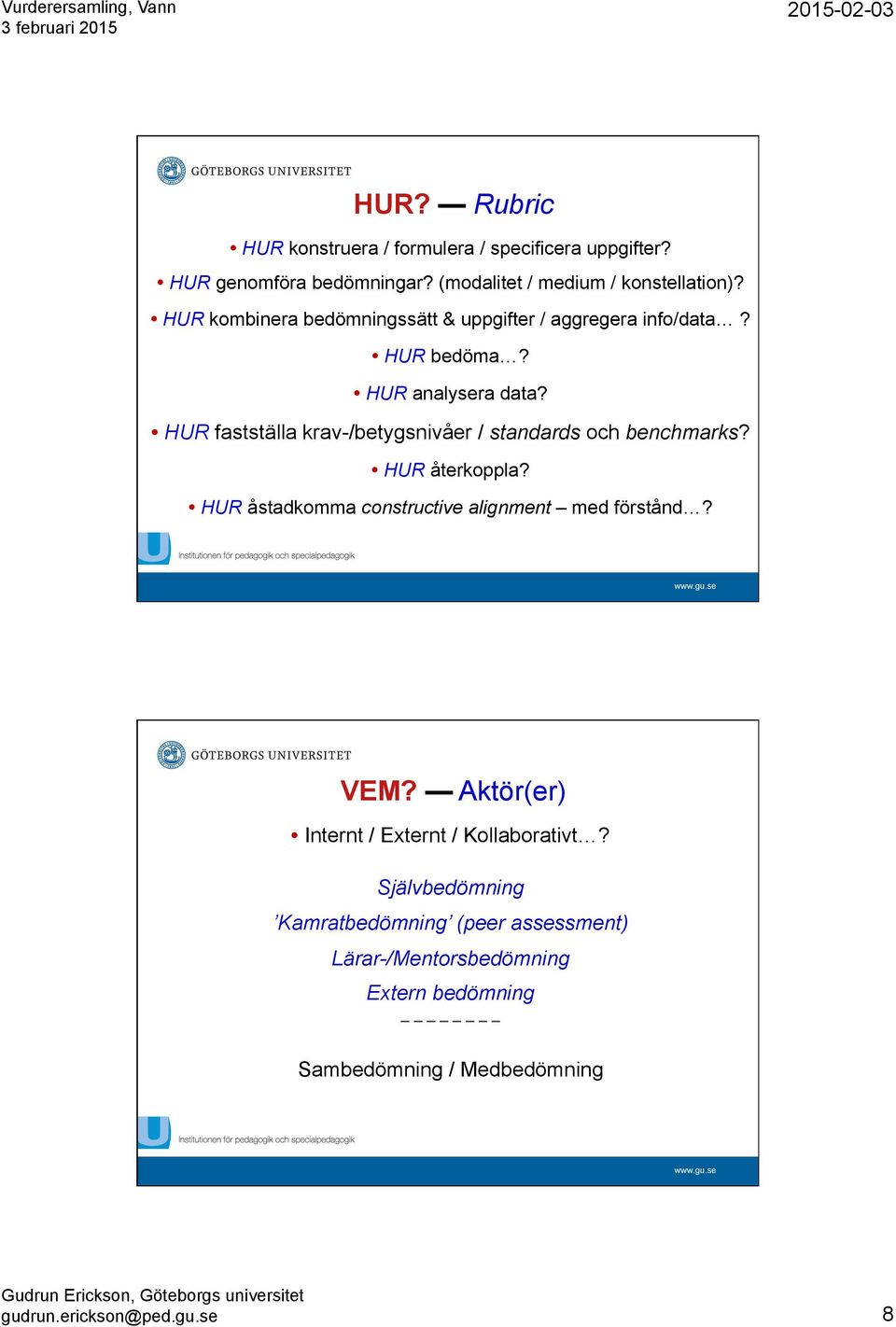 HUR fastställa krav-/betygsnivåer / standards och benchmarks? HUR återkoppla? HUR åstadkomma constructive alignment med förstånd? VEM?