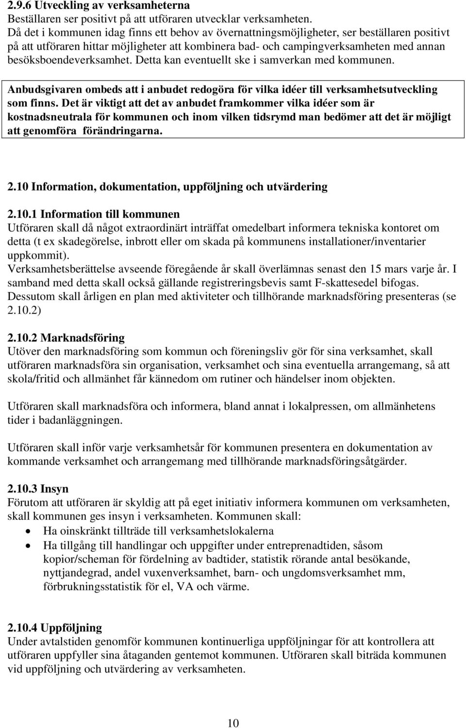 besöksboendeverksamhet. Detta kan eventuellt ske i samverkan med kommunen. Anbudsgivaren ombeds att i anbudet redogöra för vilka idéer till verksamhetsutveckling som finns.