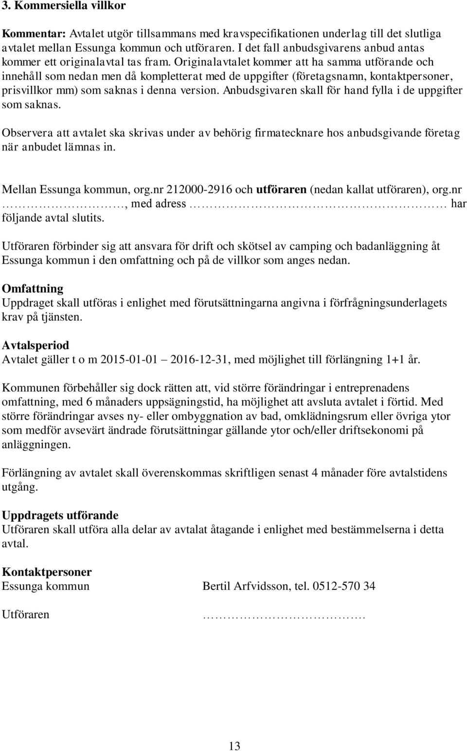 Originalavtalet kommer att ha samma utförande och innehåll som nedan men då kompletterat med de uppgifter (företagsnamn, kontaktpersoner, prisvillkor mm) som saknas i denna version.