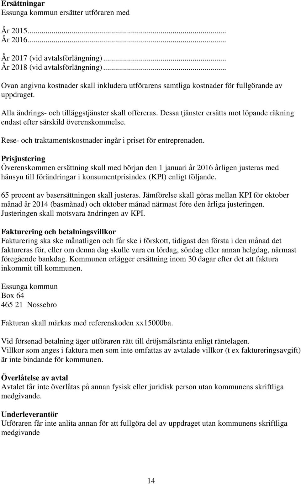 Dessa tjänster ersätts mot löpande räkning endast efter särskild överenskommelse. Rese- och traktamentskostnader ingår i priset för entreprenaden.