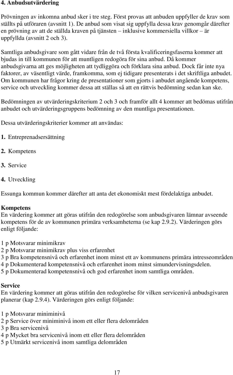 Samtliga anbudsgivare som gått vidare från de två första kvalificeringsfaserna kommer att bjudas in till kommunen för att muntligen redogöra för sina anbud.